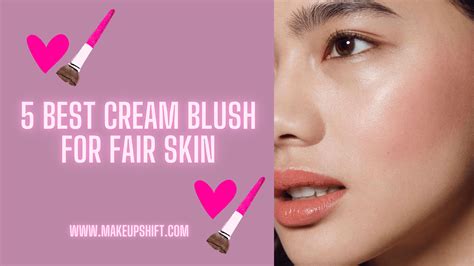 Flattering Cream Blushes For Fair Skin Makeupshift Beauty Guide