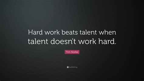 Tim Notke Quote Hard Work Beats Talent When Talent Doesnt Work Hard