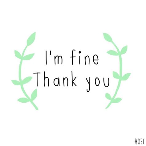 i m fine thank you thanks for asking fine imfine thankyou quote osi