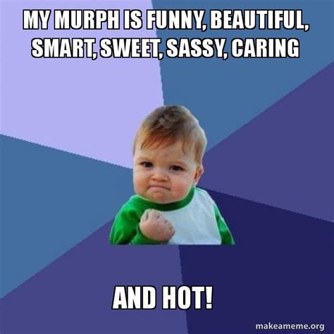 My Murph Is Funny Beautiful Smart Sweet Sassy Caring And Hot