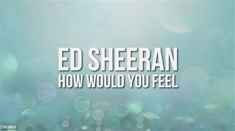 Ed Sheeran How Would You Feel Lyrics Youtube