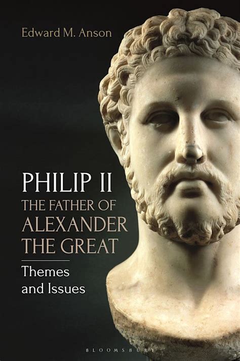 Philip Ii The Father Of Alexander The Great Themes And Issues Edward