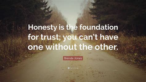 Brenda Jones Quote Honesty Is The Foundation For Trust You Cant
