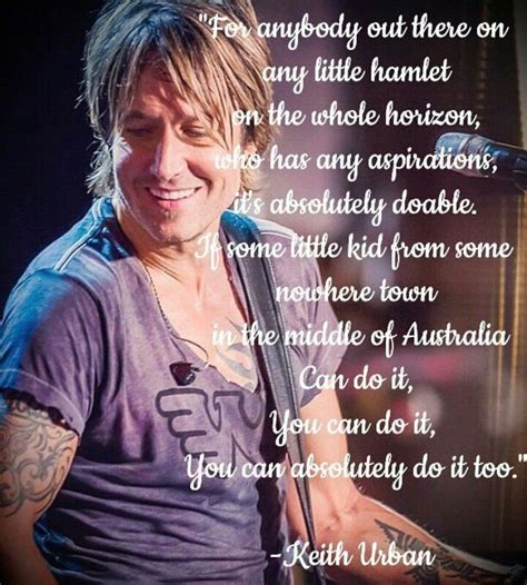 And This Right Here Is Why He Is My Inspiration Keith Urban Quotes