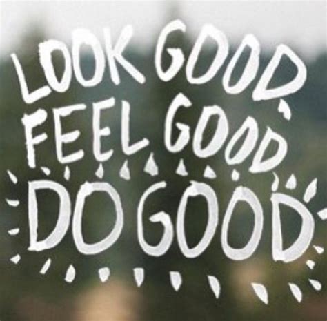 Look Good Feel Good Do Good Mantra Motto Look Good Feel Good Words