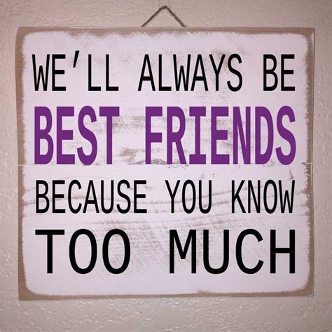 Well Always Be Best Friends Because You Know Too By Patiodesigns
