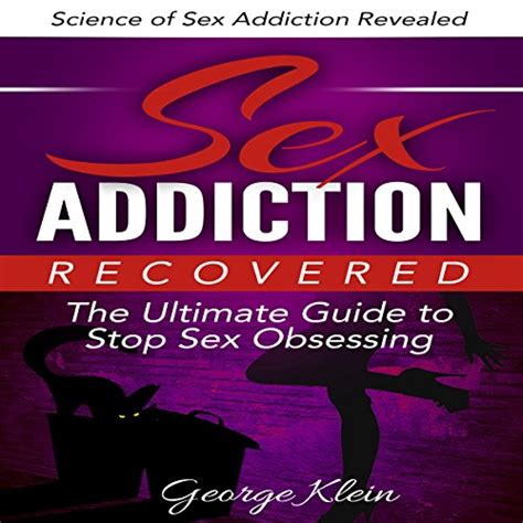 Sex Addiction Recovered The Ultimate Guide To Stop Sex Obsessing By George Klein Audiobook