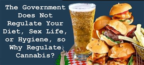 The Government Does Not Regulate Your Diet Sex Life Or Health So Why Regulate Cannabis