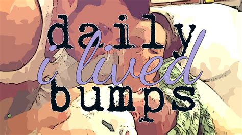 Daily Bumps I Lived Youtube