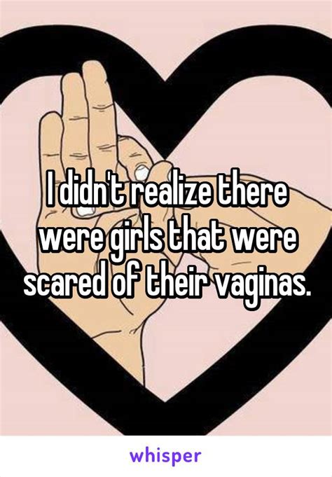 I Didn T Realize There Were Girls That Were Scared Of Their Vaginas