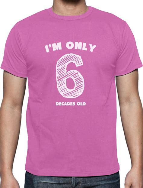 i m only 6 decades old funny 60th birthday t idea t shirt novelty present ebay