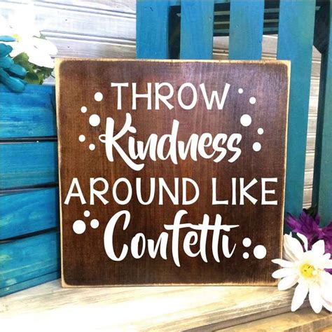 Throw kindness around like confetti Wood Sign- Primitive ... These work quotes are an example of employee engagement from career changes, to work life balance, to routine work days, here is a list of motivational quotes for any work occasion.