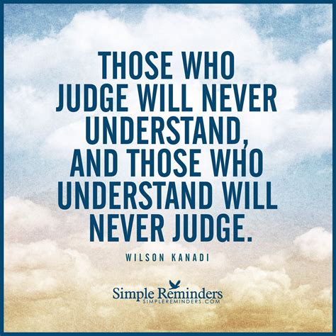 Those Who Judge Will Never Understand By Wilson Kanadi Great Quotes
