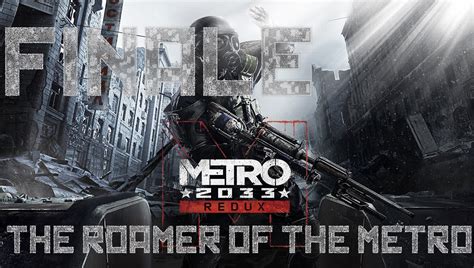 The Roamer Of The Metro Metro 2033 Redux Lets Play Finale The Final