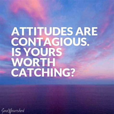 Attitudes Are Contagious Is Yours Worth Catching Wake Up Quotes