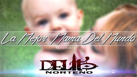 La Mejor Mama Del Mundo Delito Norteno 2014 Youtube