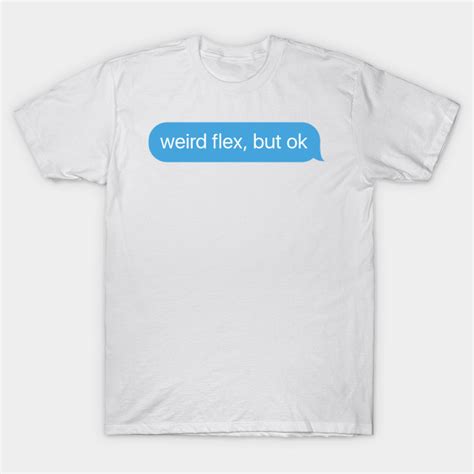 Weird Flex But Ok Meme Text Meme T Shirt Teepublic
