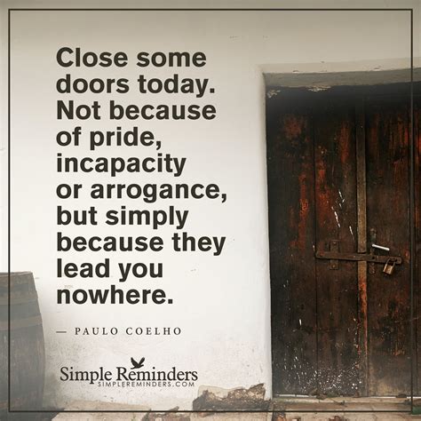 Every once in a while, when i need little reminder of what i'm capable of achieving, i like to find a good quote to bring my spirits up. Close some doors today by Paulo Coelho | Reminder quotes ...