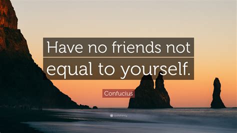 Best friend quotes & friend quotations. Confucius Quote: "Have no friends not equal to yourself." (12 wallpapers) - Quotefancy