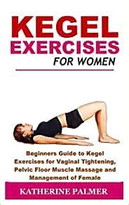 Here's how and when to do them. Kegel Exercises for Women: Beginners Guide to Kegel ...