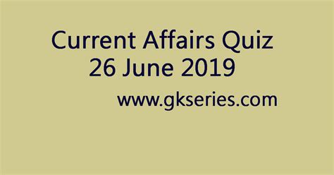 Current Affairs Quiz 26 June 2019