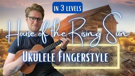 Fingerstyle Ukulele House Of The Rising Sun In Levels Youtube