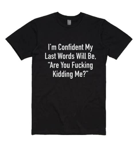Im Confident My Last Words Will Be T Shirt Shirts With Sayings For Women