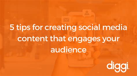 5 Tips For Creating Social Media Content That Engages Your Audience Diggi