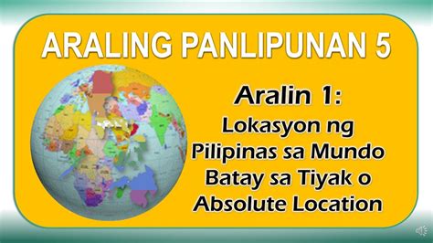ARALIN 1 Lokasyon Ng Pilipinas Sa Mundo Tiyak O Absolute Location