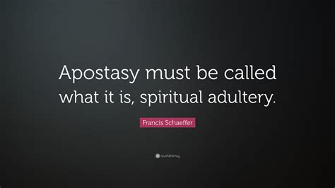 Francis Schaeffer Quote “apostasy Must Be Called What It Is Spiritual