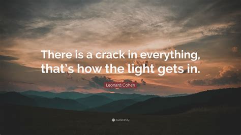 Leonard Cohen Quote “there Is A Crack In Everything Thats How The