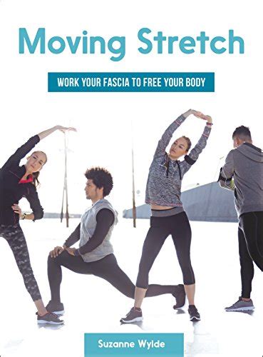 Pdf Download Moving Stretch Work Your Fascia To Free Your Body Online Book By Suzanne Wylde