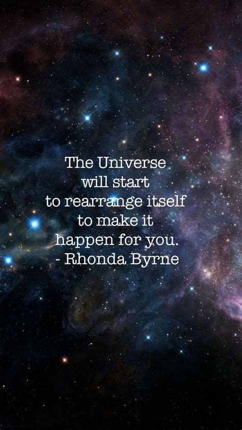 The universe is eternally experiencing itself. The Universe will start to rearrange itself to make it happen for you. Love this quote! The ...
