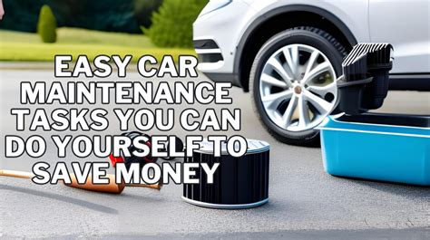 Easy Car Maintenance Tasks You Can Do Yourself To Save Money