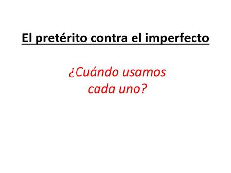 Ppt El Pretérito Contra El Imperfecto Powerpoint Presentation Free