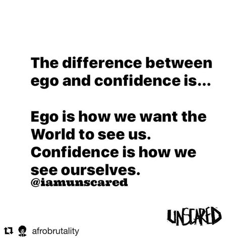 The Difference Between Ego And Confidence Is Ego Is How We Want The