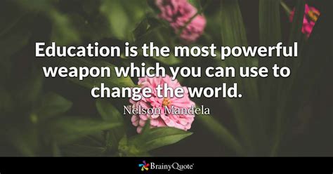 Education is the key to success in life, and teachers make a lasting impact in the lives of their students. Nelson Mandela - Education is the most powerful weapon which...