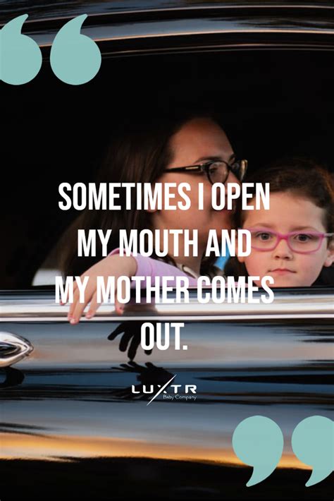 Sometimes I Open My Mouth And My Mother Comes Out Funny Mom Quotes Mom Humor Mom Care