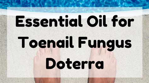 Essential Oil For Toenail Fungus Doterra