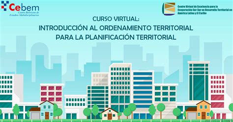 Curso Virtual Introducci N Al Ordenamiento Territorial Para La Planificaci N Territorial Cebem