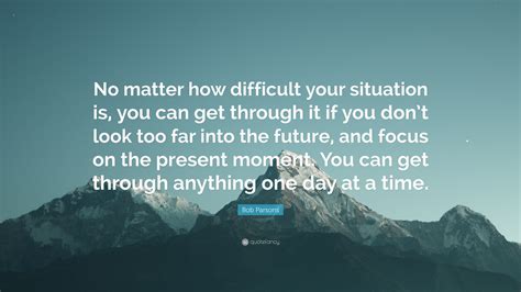 Bob Parsons Quote No Matter How Difficult Your Situation Is You Can
