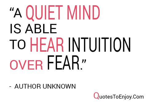 A Quiet Mind Is Able To Hear Intuition Over Fear Author Unknown