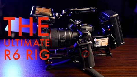 Canon R6 Building The Ultimate Cinema Rig Youtube