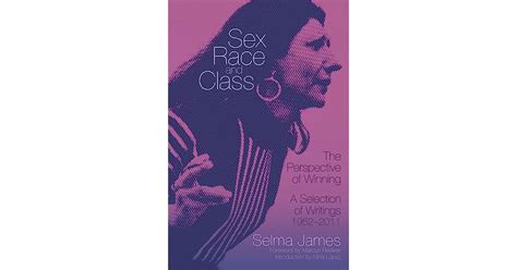 Sex Race And Class The Perspective Of Winning A Selection Of Writings 1952 2011 By Selma James