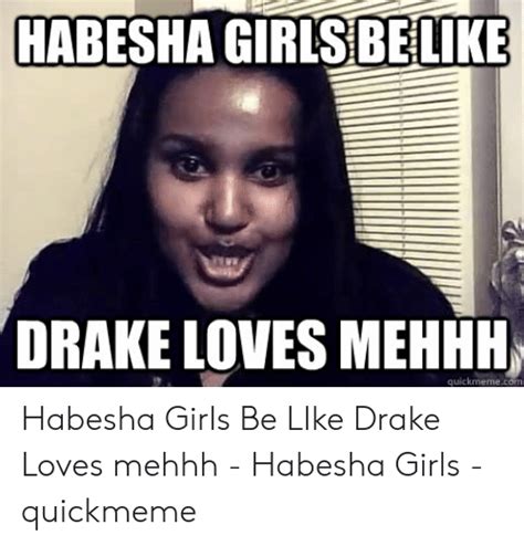 habesha girlsbelike drake loves mehhh quickmemecom habesha girls be like drake loves mehhh