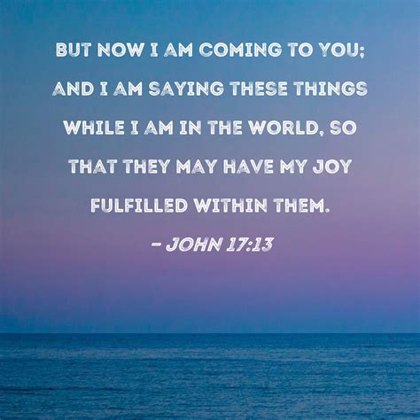 John 1713 But Now I Am Coming To You And I Am Saying These Things