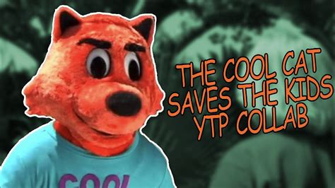 The Cool Cat Saves The Kids Ytp Collab Youtube
