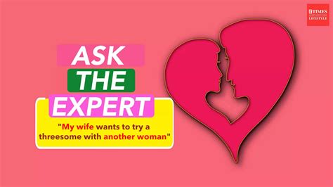 ask the expert my wife wants to try a threesome with another woman lifestyle times of india