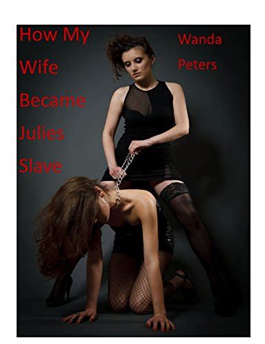 How My Wife Became Julie S Slave A Female Domination Story Kindle