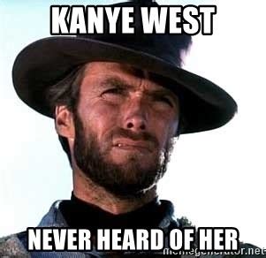 Kanye West Never Heard Of Her Clint Eastwood Meme Generator